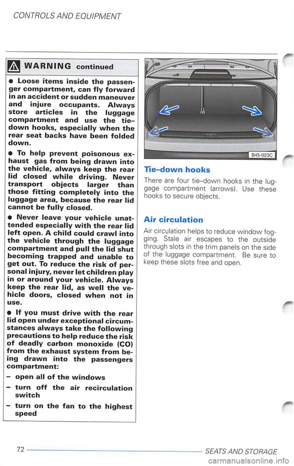 VOLKSWAGEN PASSAT 2002  Owners Manual as 
of the windows 
-turn off the air recirculation switch 
-turn on the fan to the highest speed 
lie-down hooks 
There are four tie-down  hooks in the 
gage compartment  (arrows). Use these 
hooks  