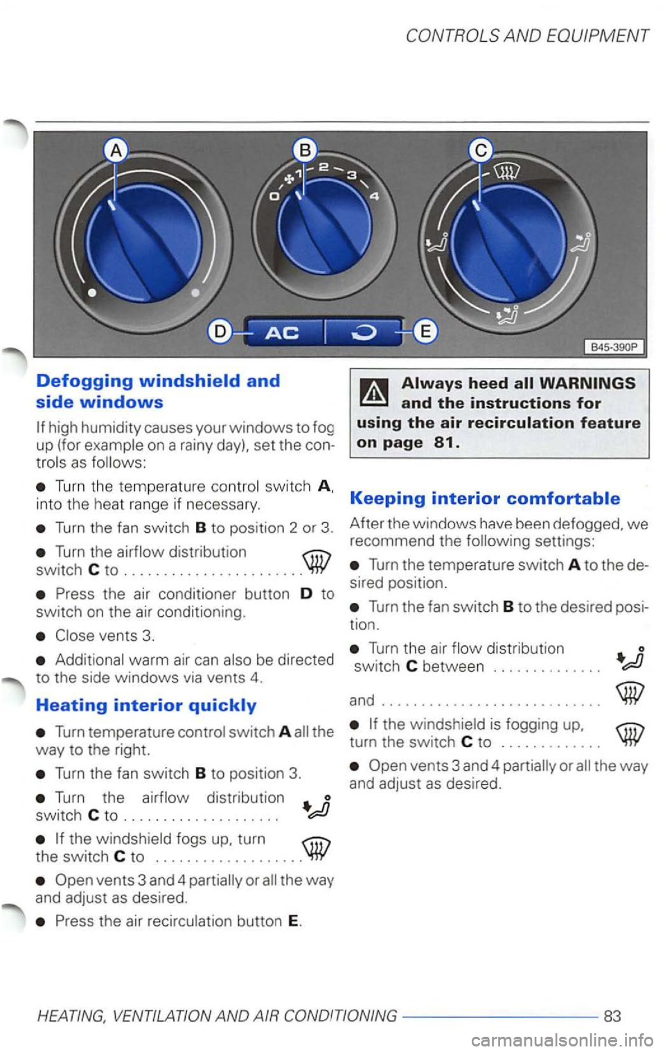 VOLKSWAGEN PASSAT 2002  Owners Manual Defogging 
high humid ity causes  your windows to fog 
up  (for 
on  a rainy  day).  set the con­as 
Turn the  temperature switc h 
into th e  heat  range  if necessary . 
Turn the fan switch  B to p