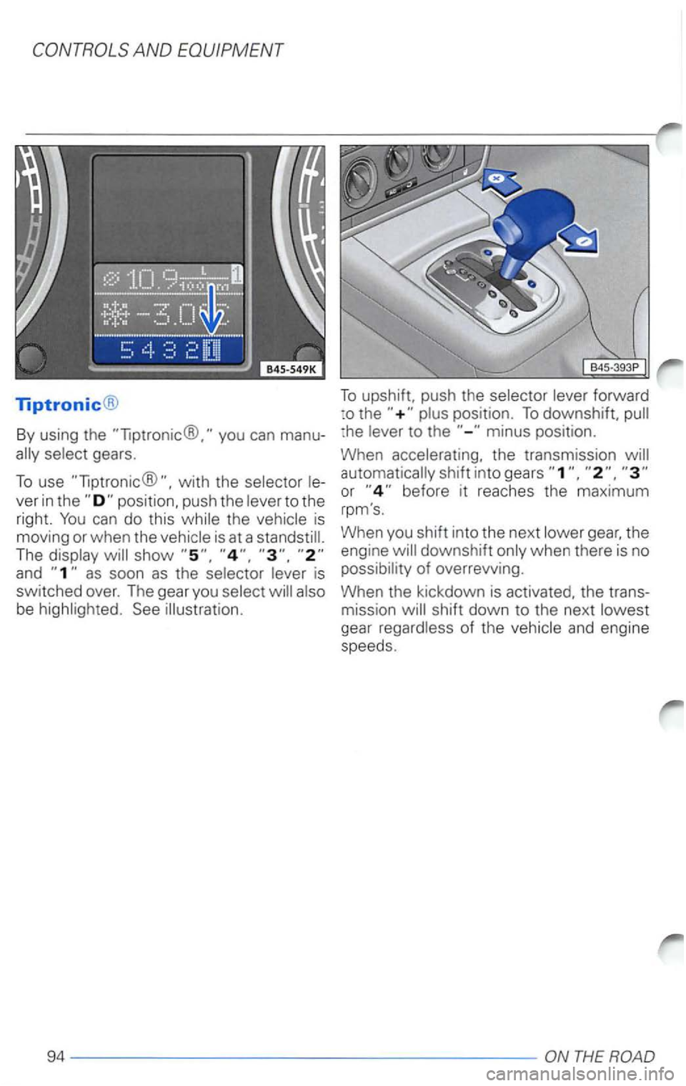 VOLKSWAGEN PASSAT 2002  Owners Manual AND EQUIPMENT 
Tiptronic® 
By using  the you can manu­
with the 
ver in position,  push the to the 
right. the 
The 
and 
be See  illustration. 
To upshift.  push the forward 
:o  the 
1he 
automati