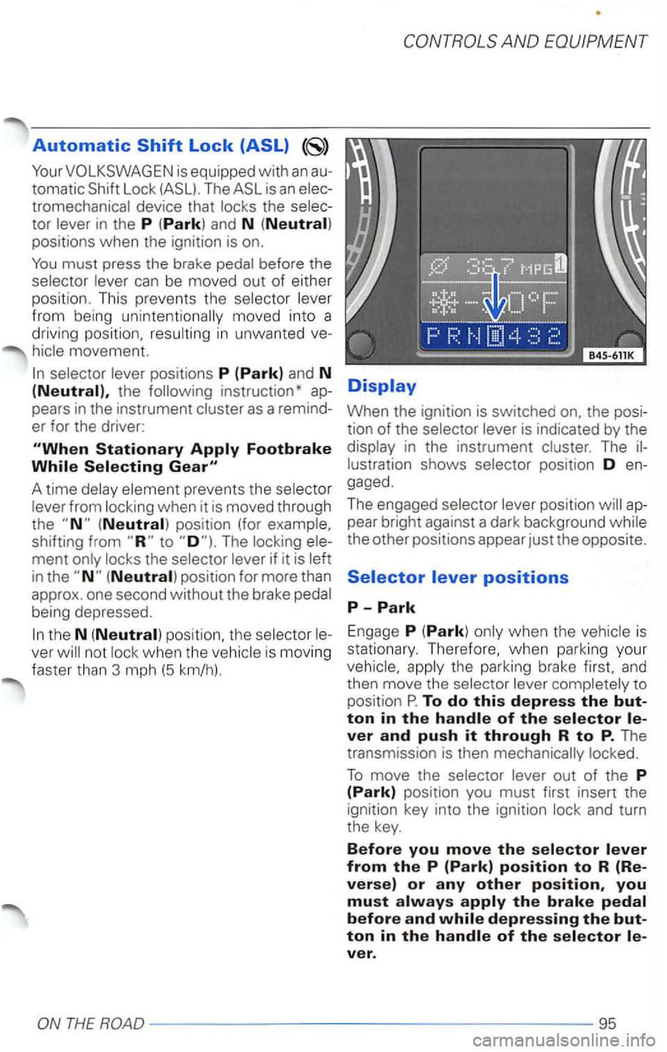 VOLKSWAGEN PASSAT 2002  Owners Manual Automatic 
tomatic Shift Lock (ASL). The ASL  is an 
the 
can be moved  out of either 
posit ion . This  prevents  the 
from  being unintent ionally  moved  into  a 
d riving  position, 
movement. 
po