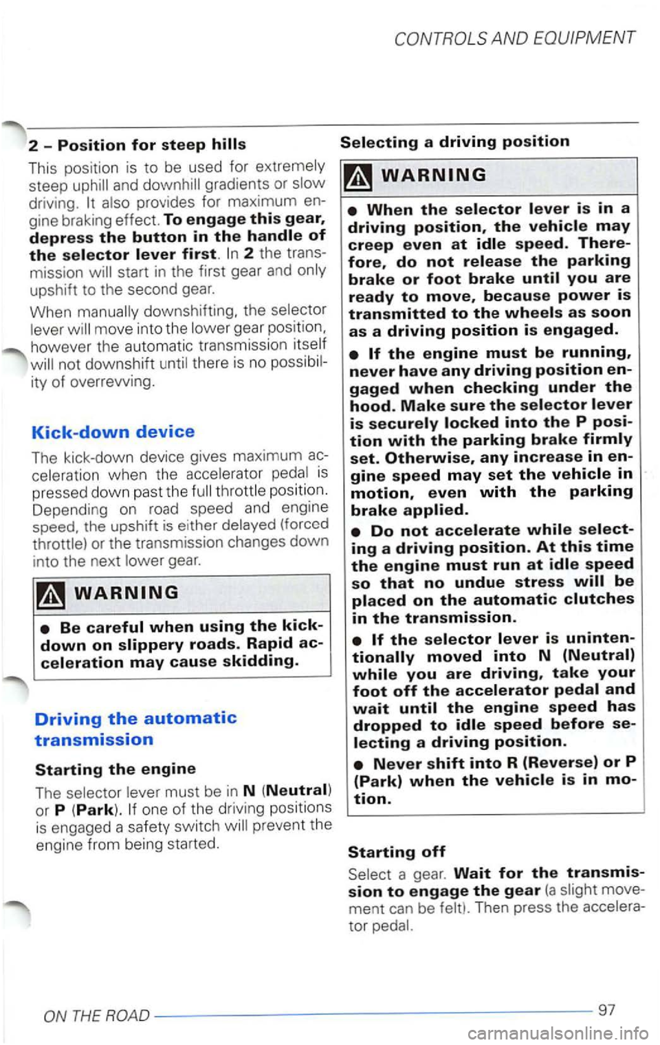 VOLKSWAGEN PASSAT 2002  Owners Manual 2  -Position for steep 
This position  is to be used  for extremely 
steep  uphill and downhill  gradients  or slow 
driving.  It also  provides  for maximum 
ity of overrevving. 
Kick-down device 
Th