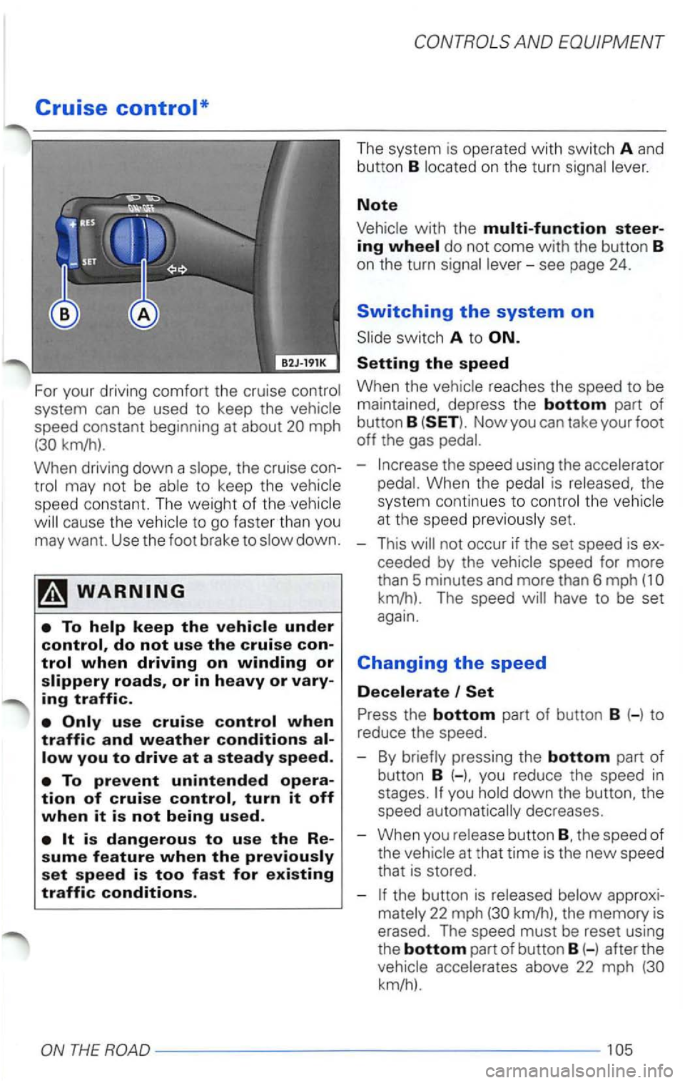 VOLKSWAGEN PASSAT 2002  Owners Manual Cruise 
For your  driving  comfort  the cruise 
mph 
roads, or in heavy or vary­
ing traffic. 
AND 
The  system is operated  with switch A and button B 
Note 
do not  come with the  button B on the  