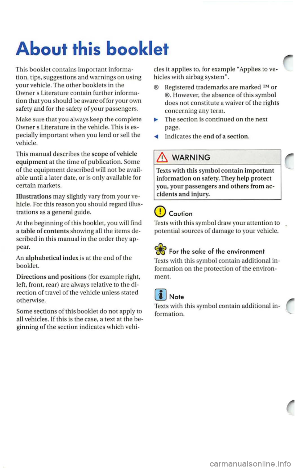 VOLKSWAGEN PASSAT 2002 Owners Manual About this booklet
This booklet contains important
tion, tips. su ggestions and warnings on us ing
yo ur ve hicle. The
other booklets in th e
Liter ature contain further tion that you sho VOLKSWAGEN PASSAT 2002 Owners Manual About this booklet
This booklet contains important
tion, tips. su ggestions and warnings on us ing
yo ur ve hicle. The
other booklets in th e
Liter ature contain further tion that you sho