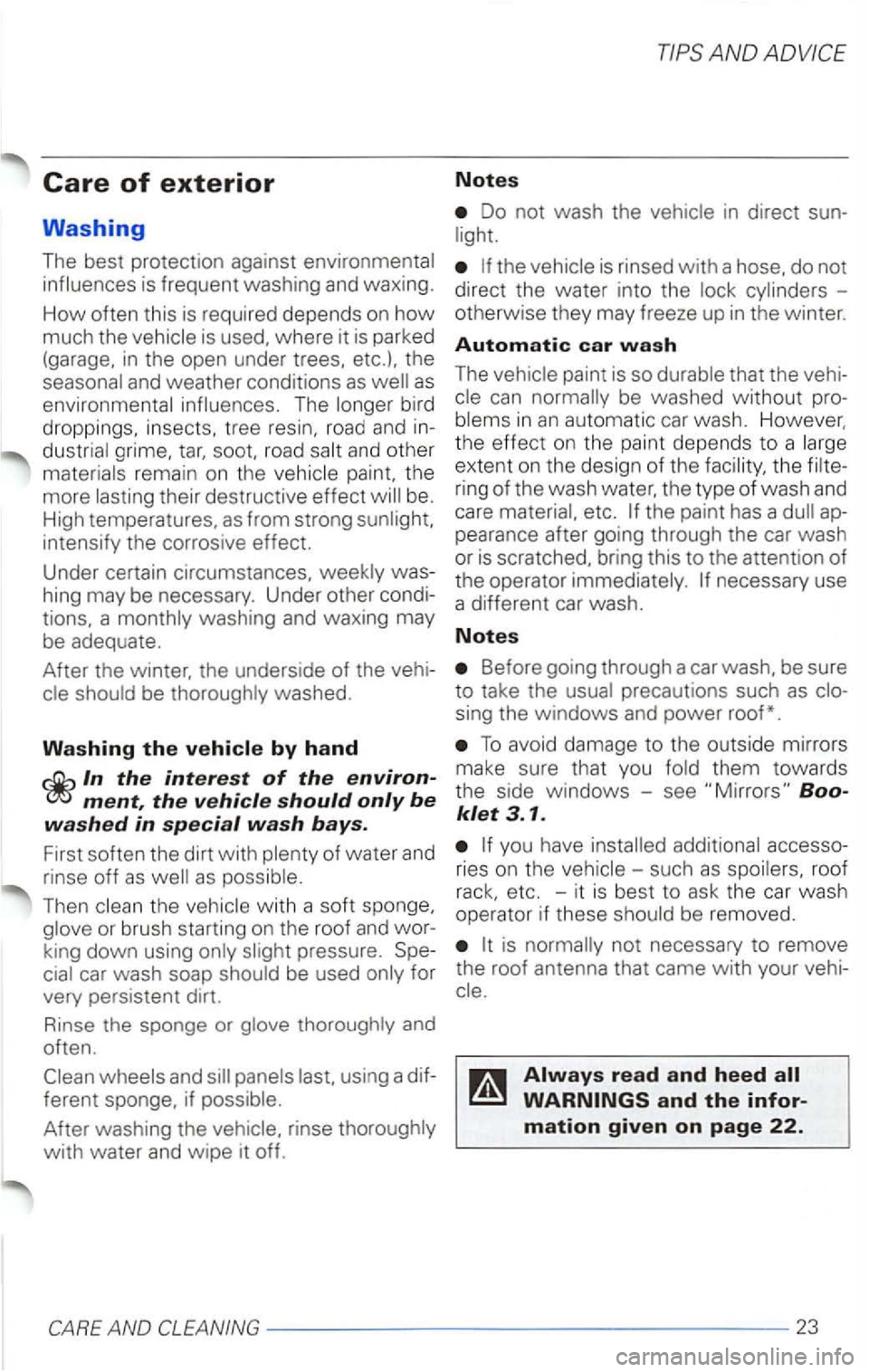 VOLKSWAGEN PASSAT 2002  Owners Manual Care of exterior 
Washing 
The best  protection  against environmental 
influences  is frequent  washing and waxing. 
How often  this is required  depends  on how 
much the vehicle  is used. where it 