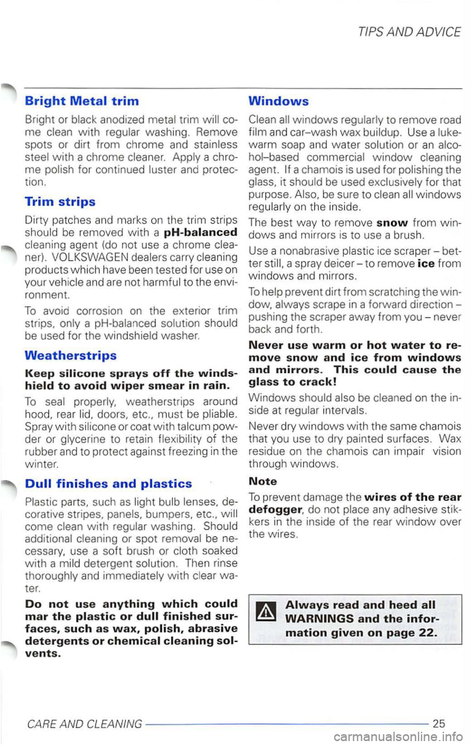 VOLKSWAGEN PASSAT 2002  Owners Manual Bright Metal trim 
Bright or anodized 
with washing.  Remove 
spots  or dirt  from  chrome  and 
a chro­me 
agent  (do not  use  a chrome 
ner). carry 
products which have  been  tested  for use  on 