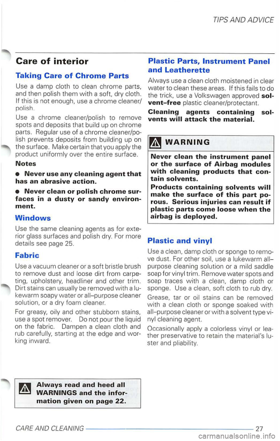 VOLKSWAGEN PASSAT 2002  Owners Manual Care of interior 
Taking Care of Chrome Parts 
Use a dam p to 
this is not 
Use  a chrome 
use of a chrome preve nts  de pos its  from up on 
the  surface.  Make certain  that  you the 
product 
agent