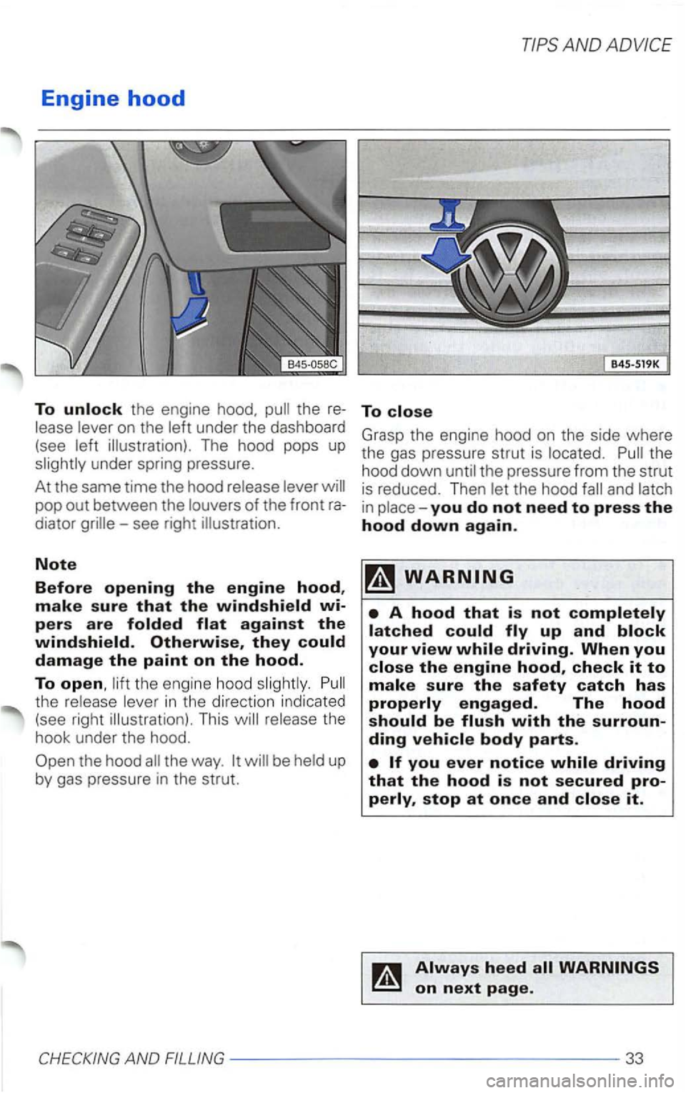 VOLKSWAGEN PASSAT 2002  Owners Manual Engine hood 
To the engine  hood, pull the 
on the 
make sure that the windshield 
the  engine  hood 
the 
hook  under  the hood. 
AND 
To 
Grasp  the engine  hood on the  side  where 
the  gas  press