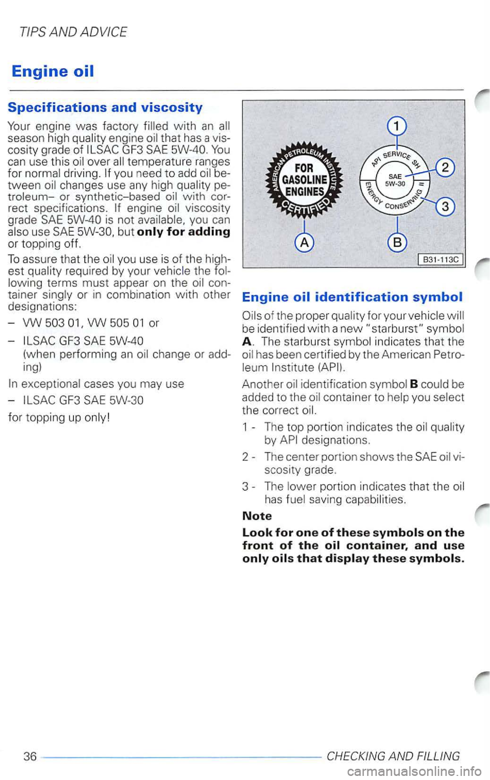 VOLKSWAGEN PASSAT 2002  Owners Manual Engine 
with an 
you need to add 
viscosity 
grade 
use but 
VW or 
-
Engine oil identification symbol 
Another 
1 - The  top portion  indicates  the 
36 -----------------AND  