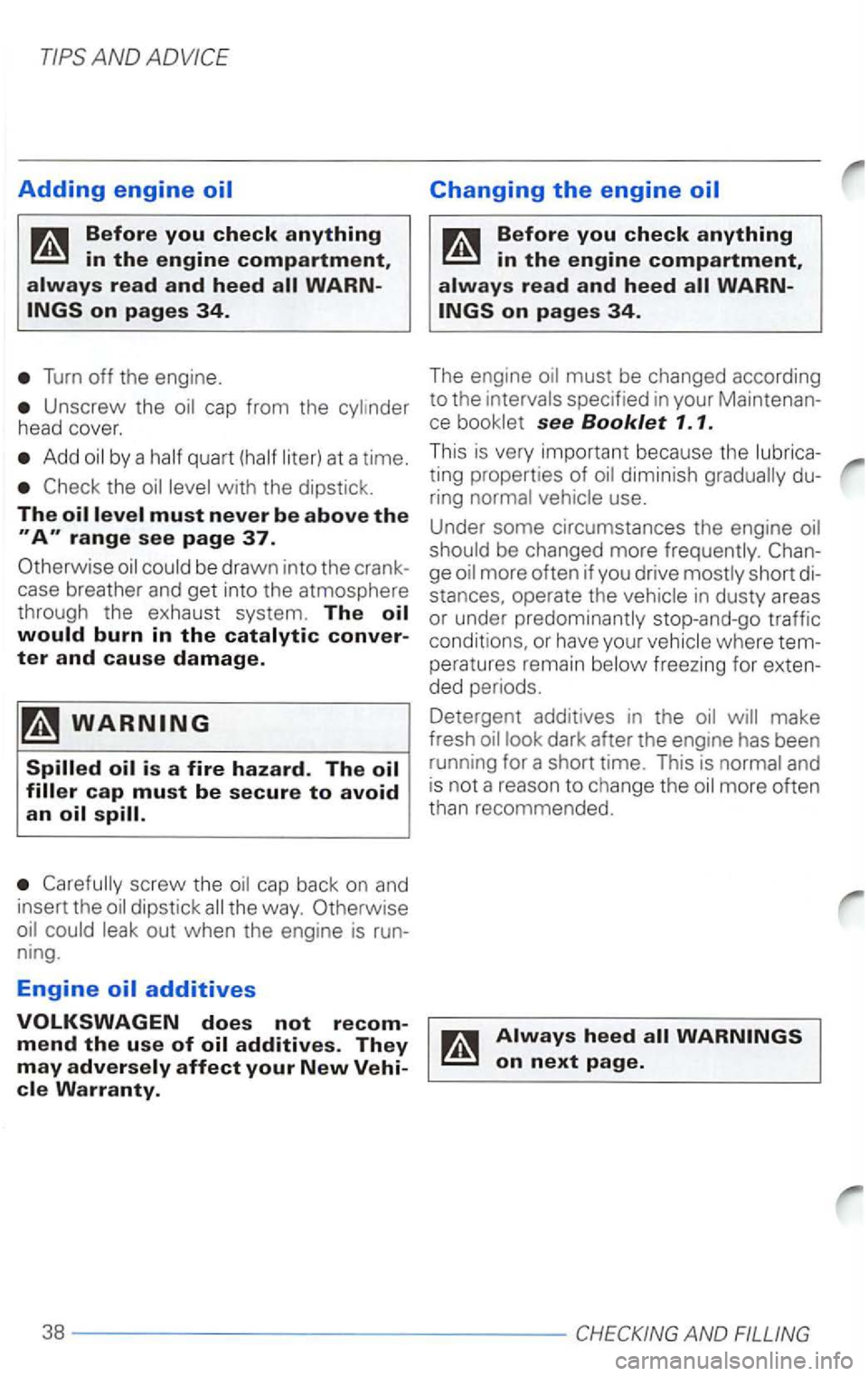 VOLKSWAGEN PASSAT 2002  Owners Manual Adding engine 
Turn off the  engine .  The engine 
Unscrew  the head cove r.  ce see Booklet 1. 1. 
Add by  a ting  properties  of ring the 
screw the cap back on and 
insert  the dipstick 
additives 