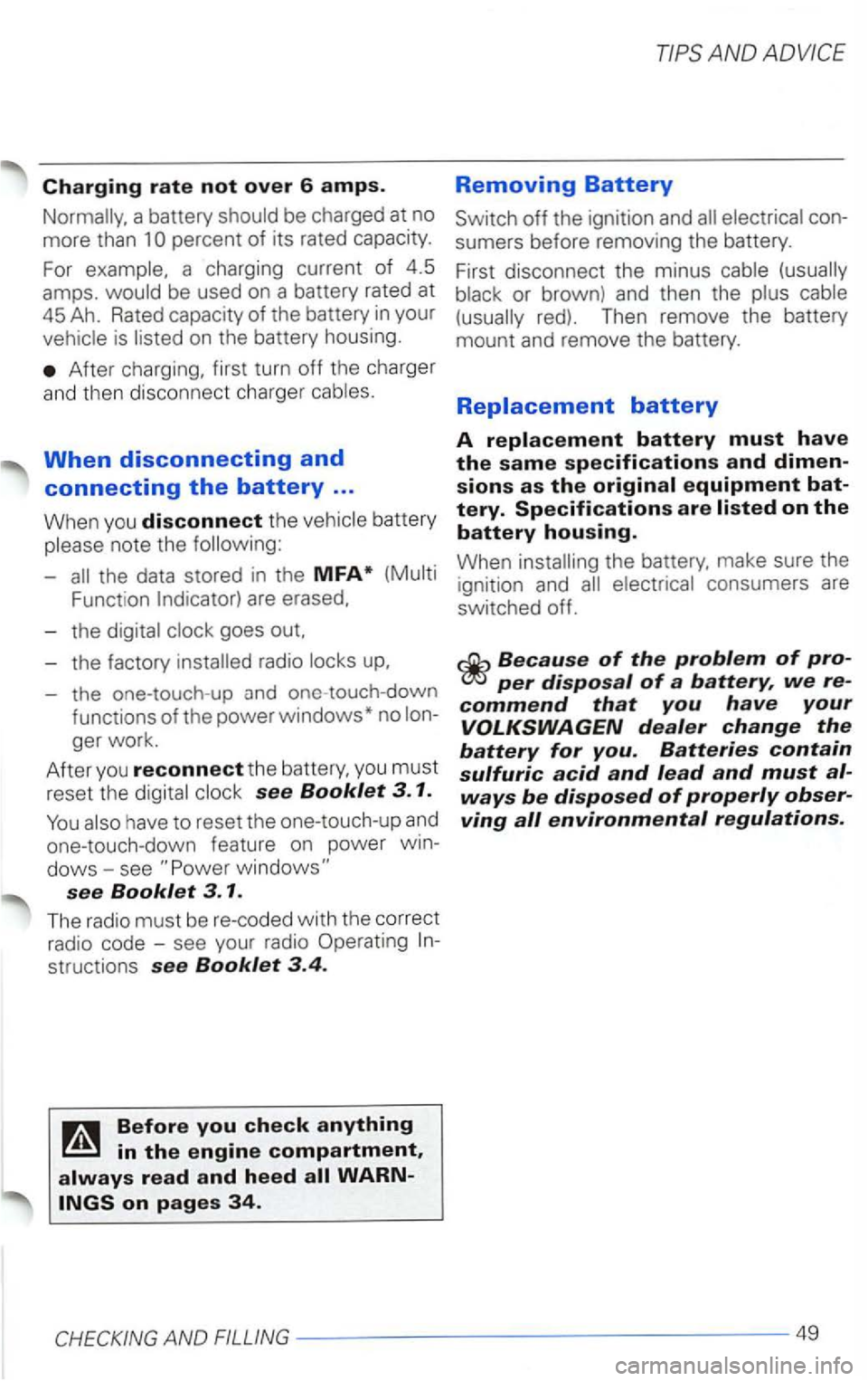 VOLKSWAGEN PASSAT 2002  Owners Manual Charging rate not over 6 amps. 
be  charged  at no 
more  than 
is 
After charging,  first  turn  off the  charger 
and  th en  discon nect  charge r 
When disconnecting and 
connecting the battery ..