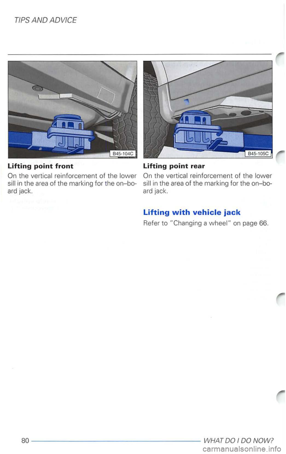 VOLKSWAGEN PASSAT 2002  Owners Manual lifting point front 
the 
in the  area of the  marking  for the  on-bo­
ard  jack. 
lifting point rear 
reinforcement of the 
-----------------WHAT  