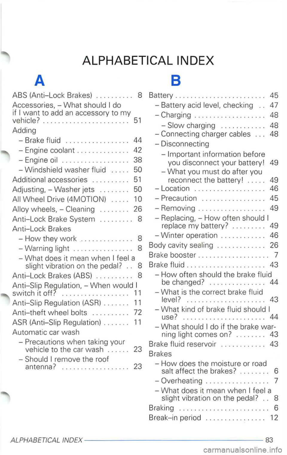 VOLKSWAGEN PASSAT 2002  Owners Manual A 8 
do 
8 Battery  . . . .  . . . . .  . . . . . .  . . .  . . .  . . .  45 
-Battery acid 
want  to add an accessory  to my 
....................... 51 
Adding 
-Brake 
. . .  . . . .  . . . .  . . 