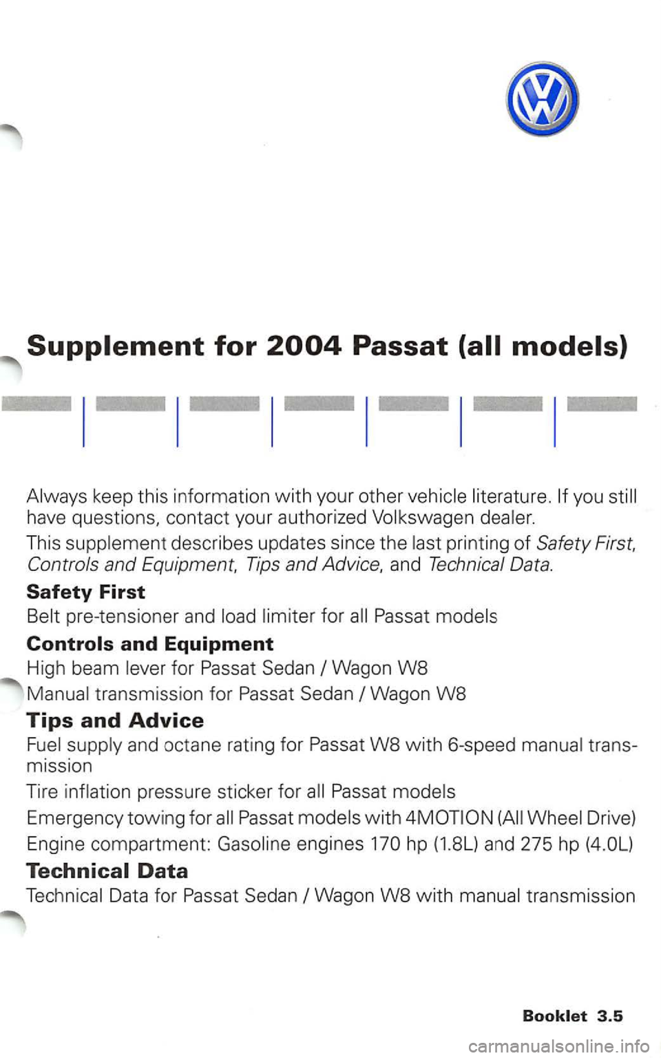 VOLKSWAGEN PASSAT 2002  Owners Manual Always keep this information with your  other  vehicle  literature. you 
have questio ns, contact  your authorized Volkswage n dealer. 
This  supp lement  describes  updates since 
the las t printing 