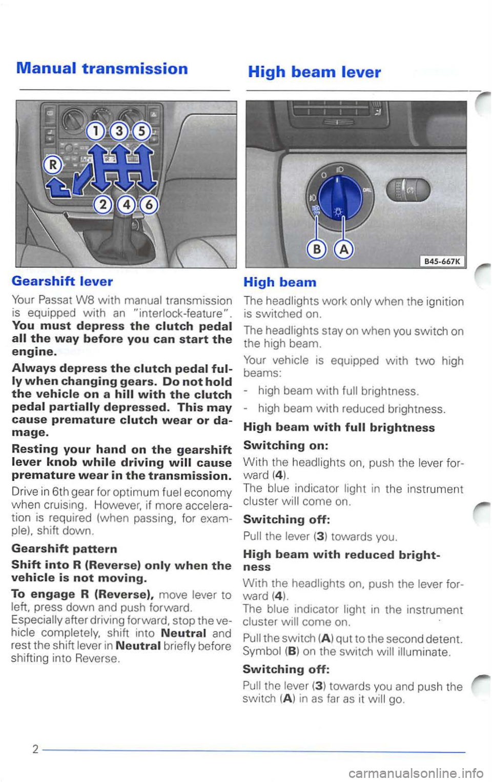 VOLKSWAGEN PASSAT 2002  Owners Manual You must depress the clutch pedal 
the way before you can start the engine. 
Always depress the clutch pedal ful­ly when changing gears. Do not hold 
the vehicle on a hill with the clutch pedal parti