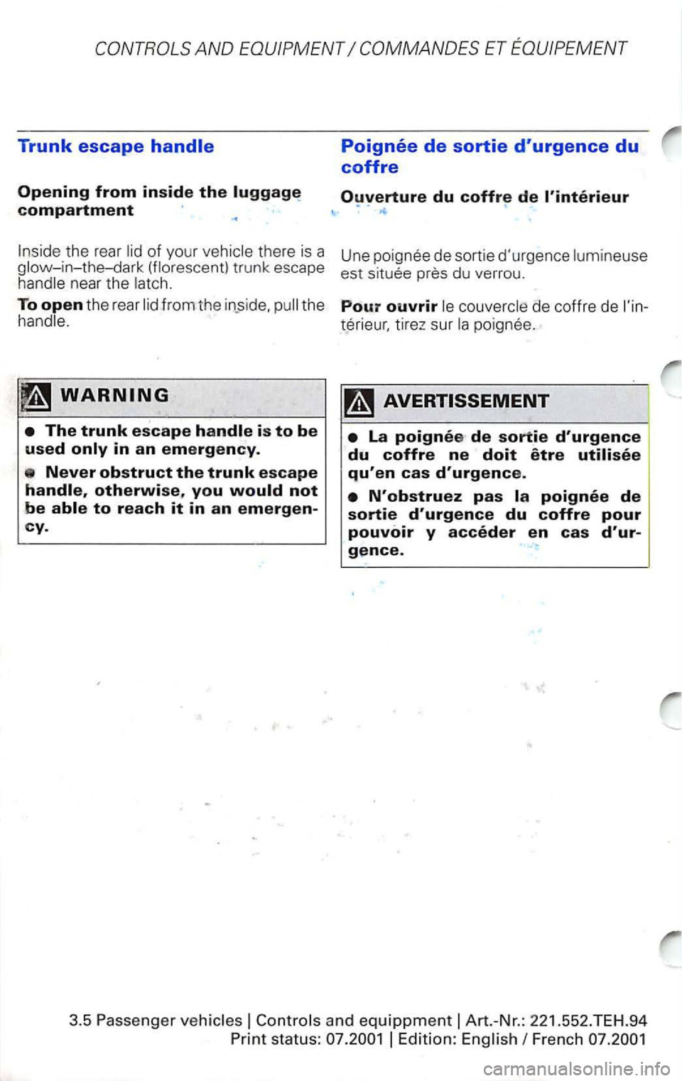 VOLKSWAGEN PASSAT 2002  Owners Manual Trunk escape 
Opening from inside the 
Poignee de sortie durgence du 
coffre 
there is a  Une  poignee  de sortie  durgence 
near the 
To open the rear 
The trunk escape 
in an emergency. 
Never obs