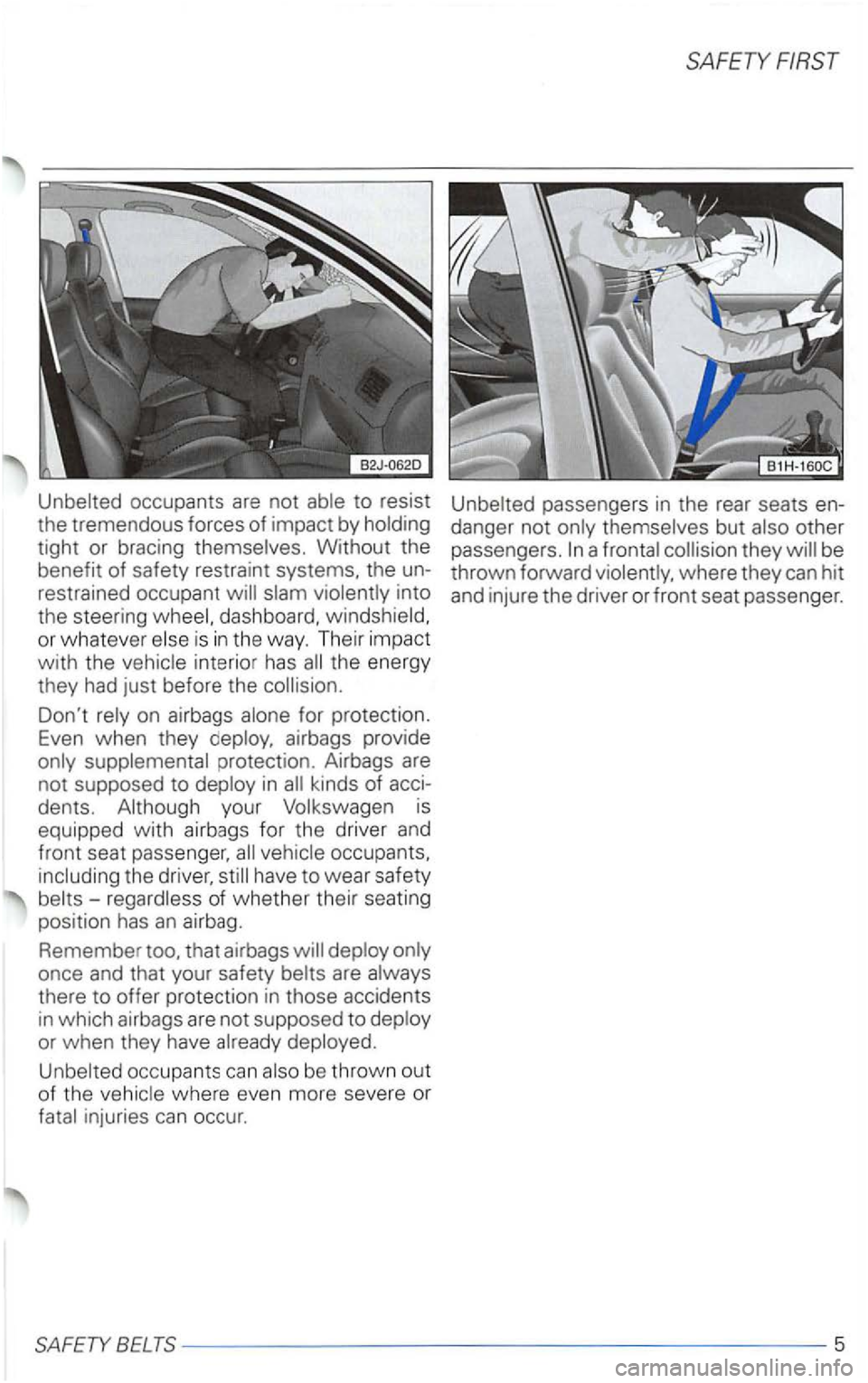 VOLKSWAGEN PASSAT 2001  Owners Manual SAFETY FIRST 
occupants are not to resist passengers  in  the  rear  seats  en­
the  tremendous  forces of impact  by other 
tight  or bracing  themselves.  Without  the passengers. 
collision  they 
