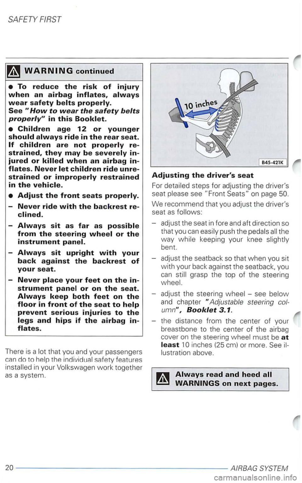 VOLKSWAGEN PASSAT 2001  Owners Manual SAFETY FIRST 
ride in the rear seat. 
B45-421K 
Adjusting the drivers seat 
For see 
We recommend  that you adjust  the drivers 
seat as follows: 
- adjust  the seat  in fore  and aft direction 
so 