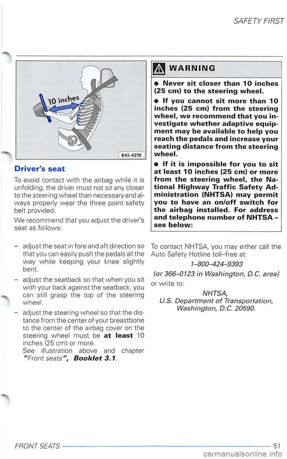 VOLKSWAGEN PASSAT 2001  Owners Manual B4S-421K 
Drivers seat 
To avoid  contact with the airbag the driver  must not sit any 
than  necessary and ways 
provided. 
We  recommend  that you adjust  the drivers 
seat 
as 
- adjust  the seat