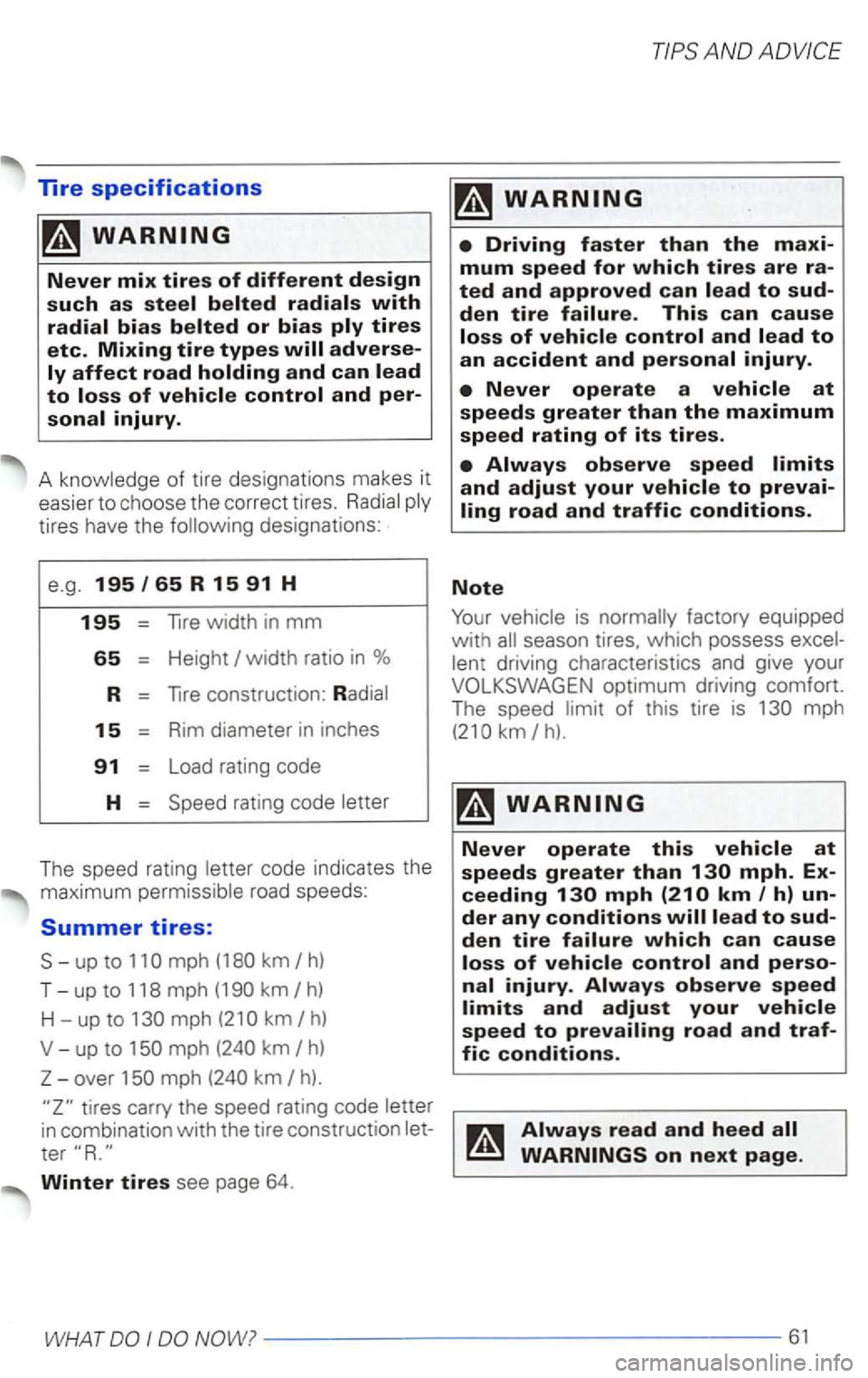 VOLKSWAGEN PASSAT 2001  Owners Manual Tire specifications 
width ratio in % 
R lire construction: 
15 Rim diameter  in inches 
91 Load  rating  code 
H  Speed  rating code 
The speed  rating code  indica tes  the 
maximum road  speeds: 
S