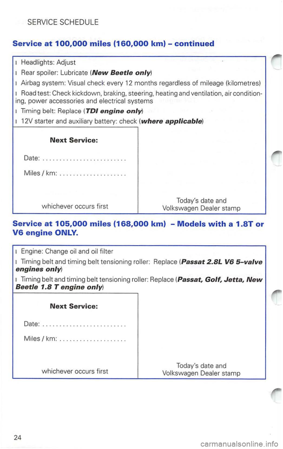 VOLKSWAGEN PASSAT 2001  Owners Manual Service at 
Head lights:  Adjust 
Rear  spoiler:  Lubricate  (New Beetle only) 
Road test: kickdown,  braking, steering,  heating and ventilation,  air condition­
liming  belt: Replace  (TDI engine 
