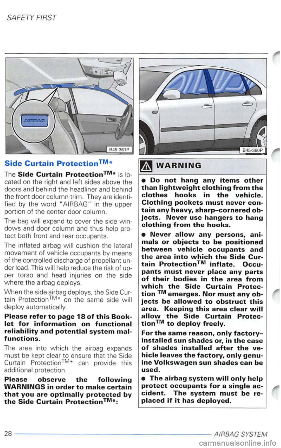 VOLKSWAGEN PASSAT 2000  Owners Manual is 
sides above  the 
doors  and behind  the 
trim. They are 
fied by the word 
The bag expa nd to cover  the side dows and  door 
cushion  the 
occupants  by means of the 
der This per torso  and hea