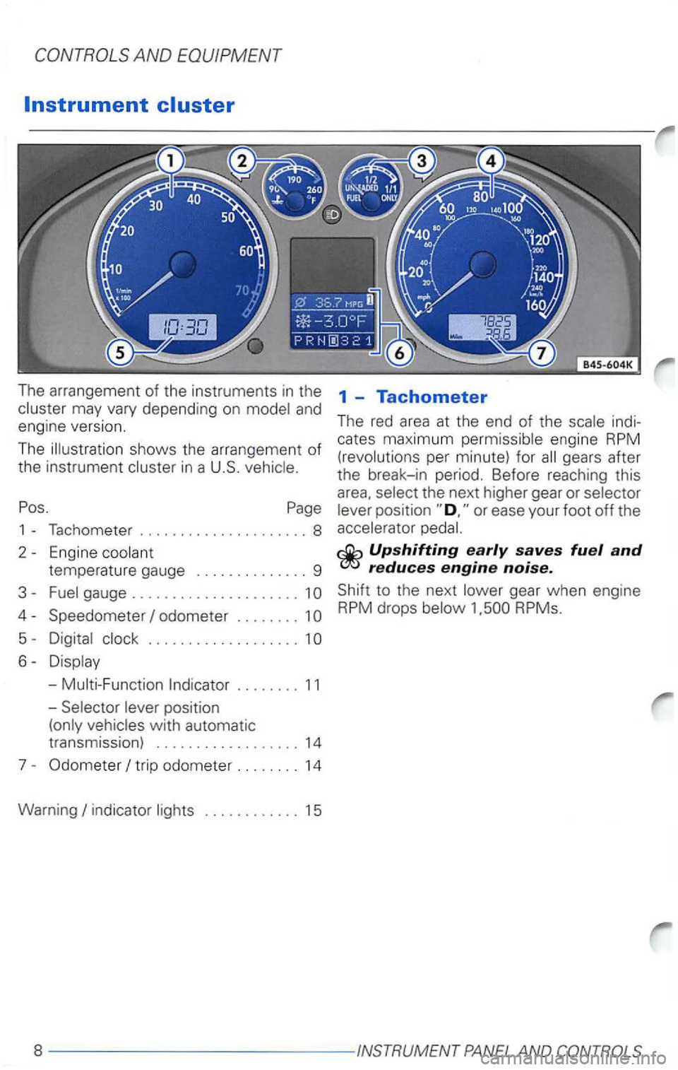 VOLKSWAGEN PASSAT 2000  Owners Manual may vary  depending  on 
shows the arrangement  of 
the  instrument 
Pos. Page 
1 - Tachomete r ..................... 8 
2  -
Engine temperature  gauge ............ .. 9 
3-gauge .....................