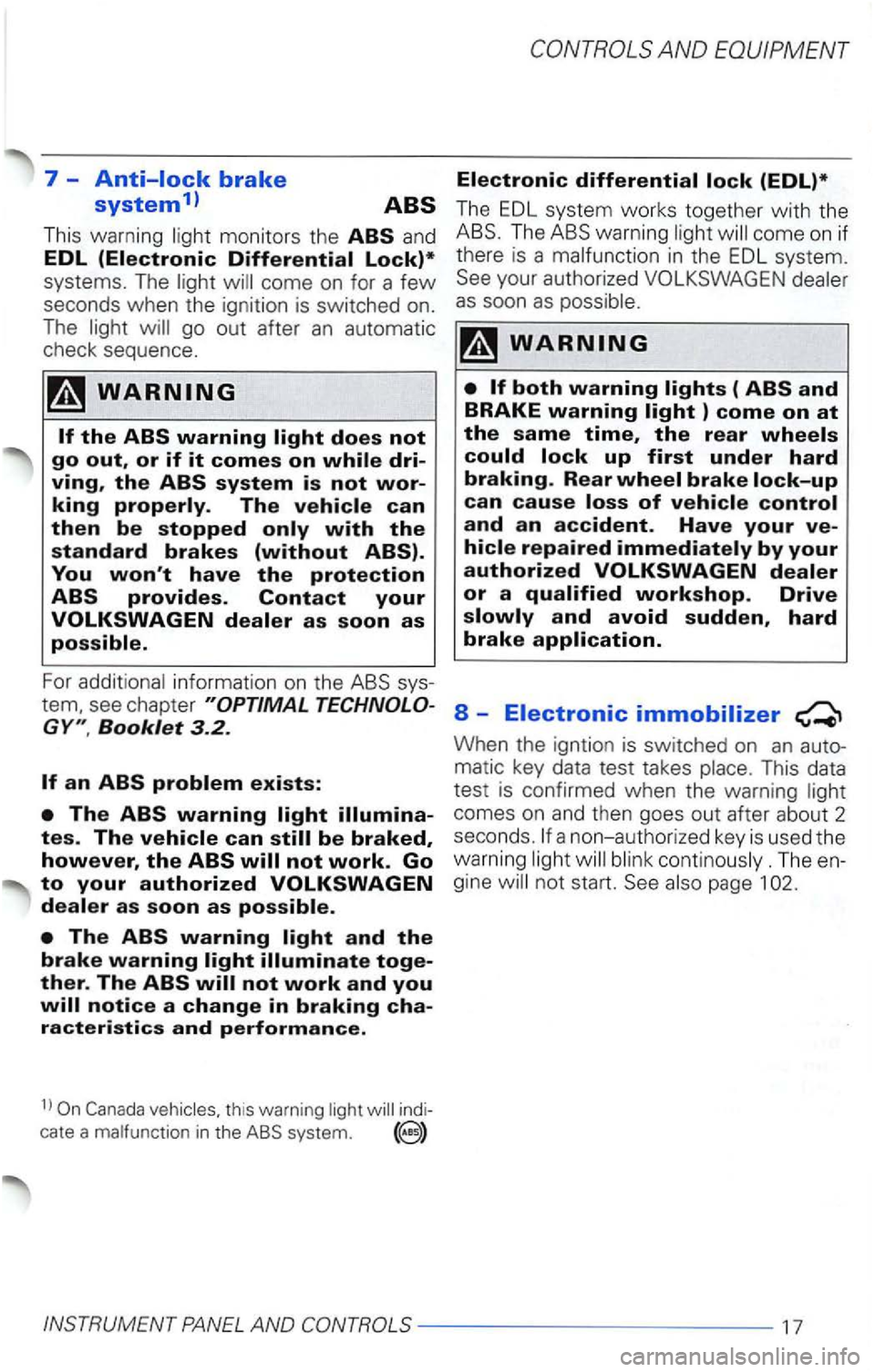VOLKSWAGEN PASSAT 2000  Owners Manual 7 -
This  warning  light monitors  the and 
EDL 
go out after an automatic 
check  sequence. 
For addit ional information  on the 
Booklet 3.2. 
Canada  vehicles.  this warning  light will 
cate  a ma