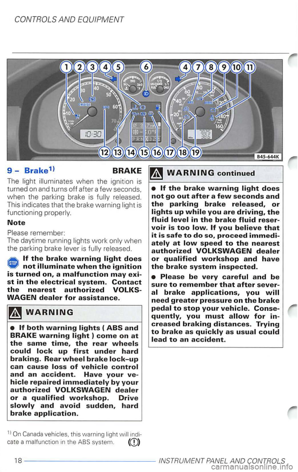 VOLKSWAGEN PASSAT 2000  Owners Manual AND EQUIPMENT 
9-Brake1> BRAKE 
The when  the ignit ion  is 
turned  on and turns off after  a few seconds. 
when  the parking  brake is 
This  indicates  that the brake  warning is 
functioning 
Note