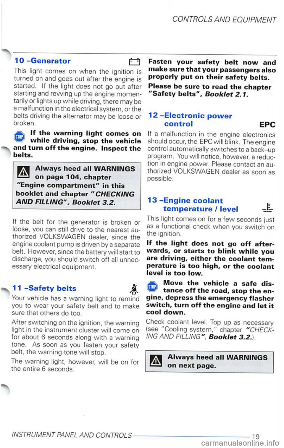 VOLKSWAGEN PASSAT 2000  Owners Manual 1 -Generator 
the does  not go out  after 
starting  and revving up the engine  momen­
or 
in the may  be or 
broken. 
the for  the  generat or is broken  or you can 
since  the 
engine 
has  a warni