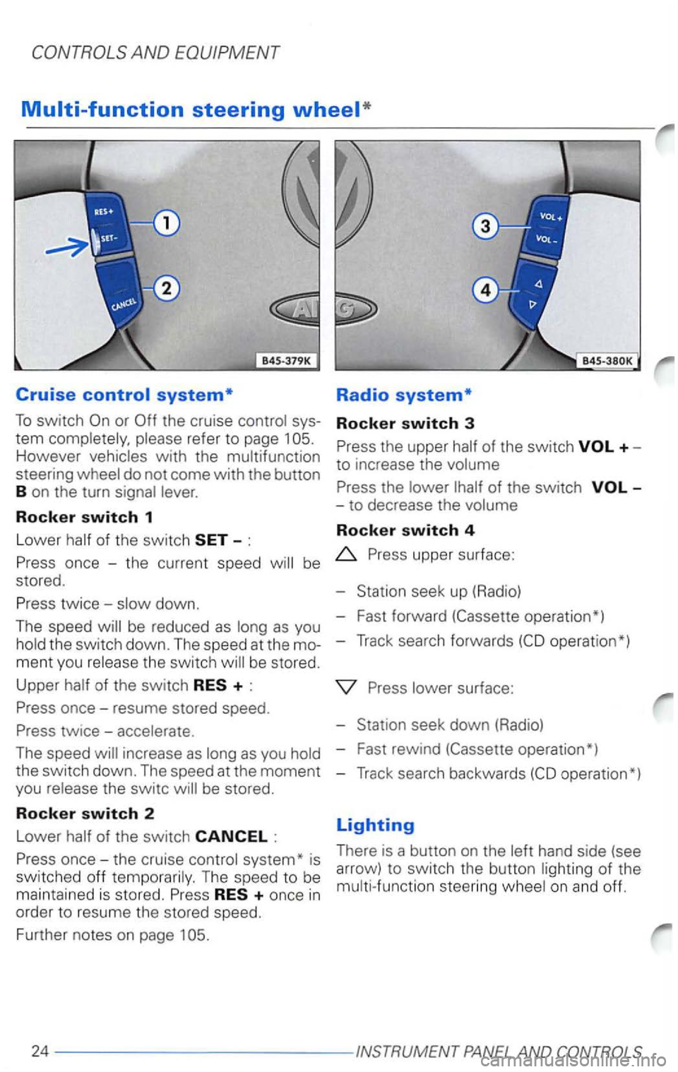 VOLKSWAGEN PASSAT 2000  Owners Manual Cruise 
or 
refer to page  1 However with  the 
do not  come with the button 
B  on  the  turn 
Rocker switch 1 
Lower 
of the  switch 
Rocker switch 4 
once  -the  current  speed 
ment you the  switc
