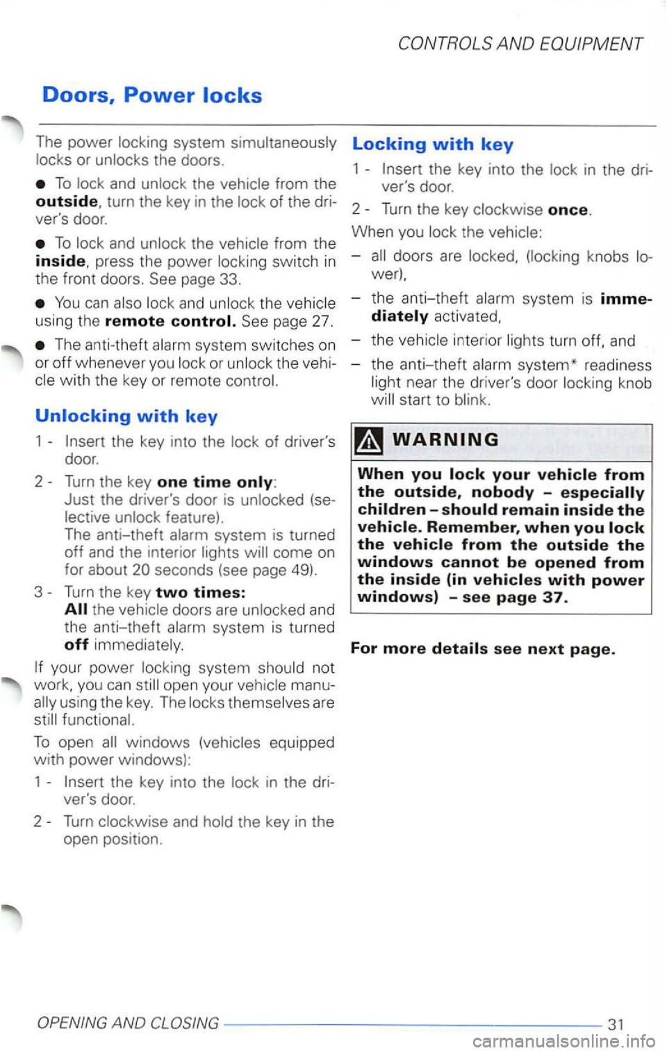 VOLKSWAGEN PASSAT 2000  Owners Manual The power  locking  system  simultaneously Locking with key 
locks or unlocks  the doors .  1 the key  into  the lock  in the  dri-
To  lock  and unlock  the vehicle  from the  vers door. 
outside, t