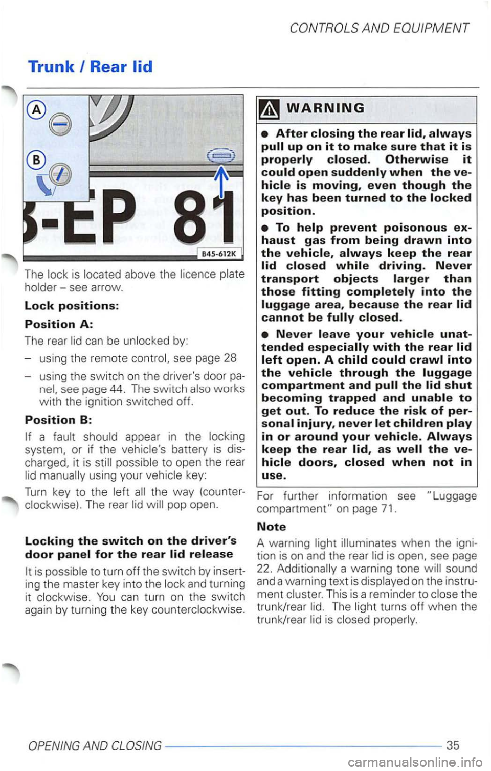 VOLKSWAGEN PASSAT 2000  Owners Manual Trunk Rear 
P B45-612K 
The above the 
see page  28 
- using  the swit
ch on the  drivers  door pa-
charged,  it  is to  open  the rear 
AND 
the  way  (counter- For furt her info rmation  see 
ing t