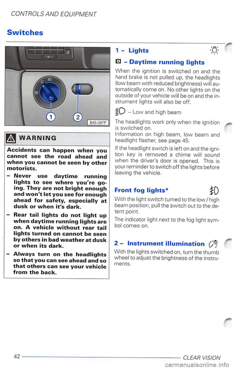 VOLKSWAGEN PASSAT 2000  Owners Manual --
B45-397P 
-Daytime running 
When the  ignition  is switched  on  and  the 
hand  brake  is not the 
beam with reduced  brightness) 
-Low and high  beam 
The 
work when the  ignition is switched  on