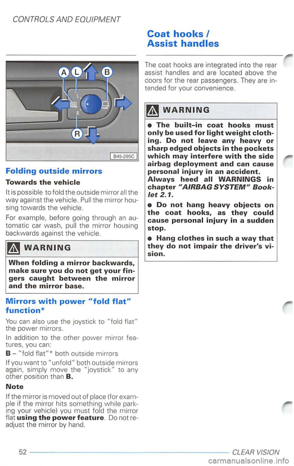 VOLKSWAGEN PASSAT 2000  Owners Manual to the outside  mirror 
the m irro r 
For befo re  going through an the  mirror  housing 
back wards  against  the 
use the joystick  to the power mirrors. 
addition  to the  othe r power mirror tures