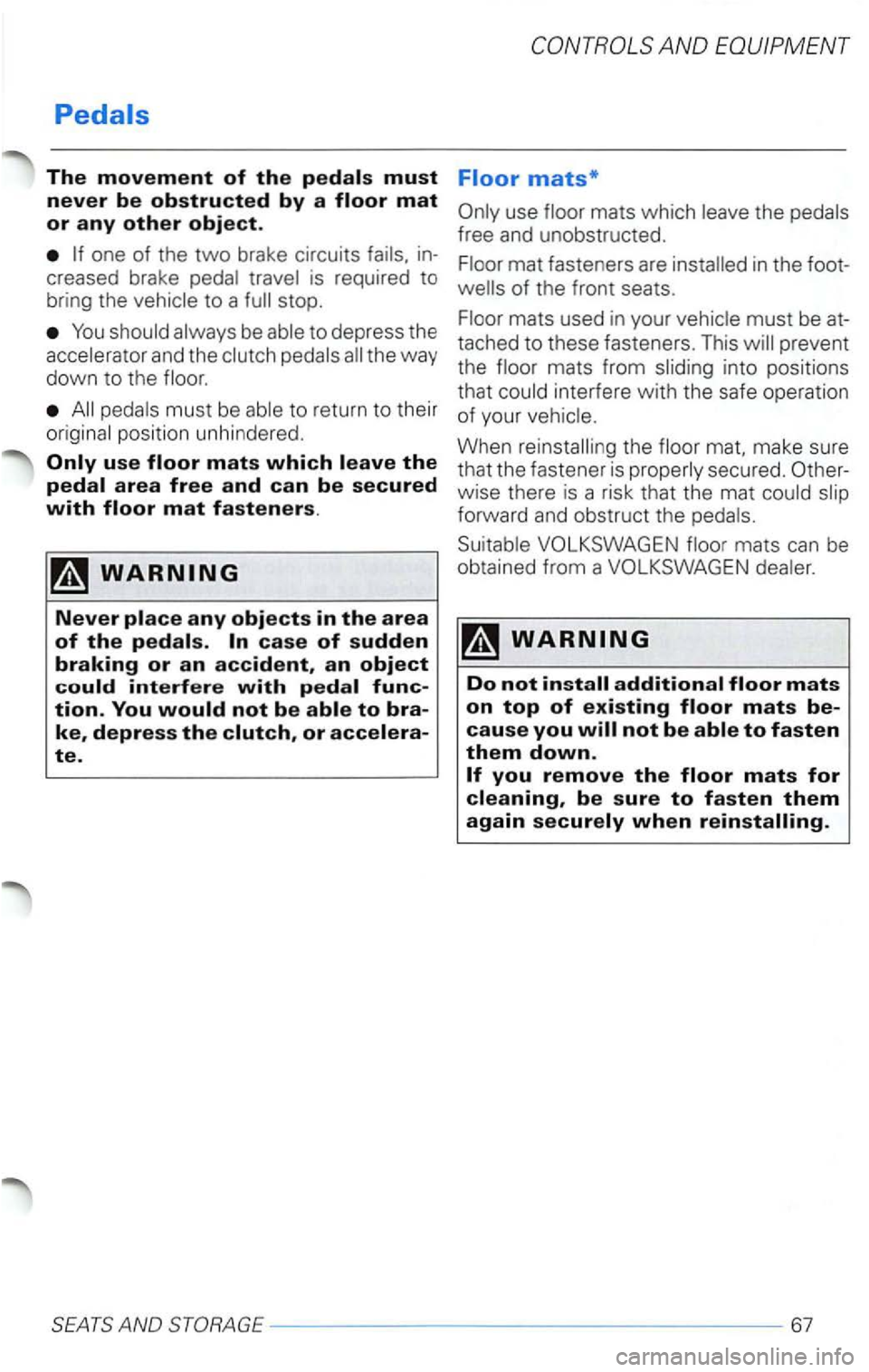 VOLKSWAGEN PASSAT 2000  Owners Manual Pedals 
The movement of the 
You 
must be to return  to their 
or 
Floor mats* 
free  and unobstructed. 
mat fasteners  are 
mats used in your 
prevent 
the 
the mat.  make  sure 
that  the fastener i