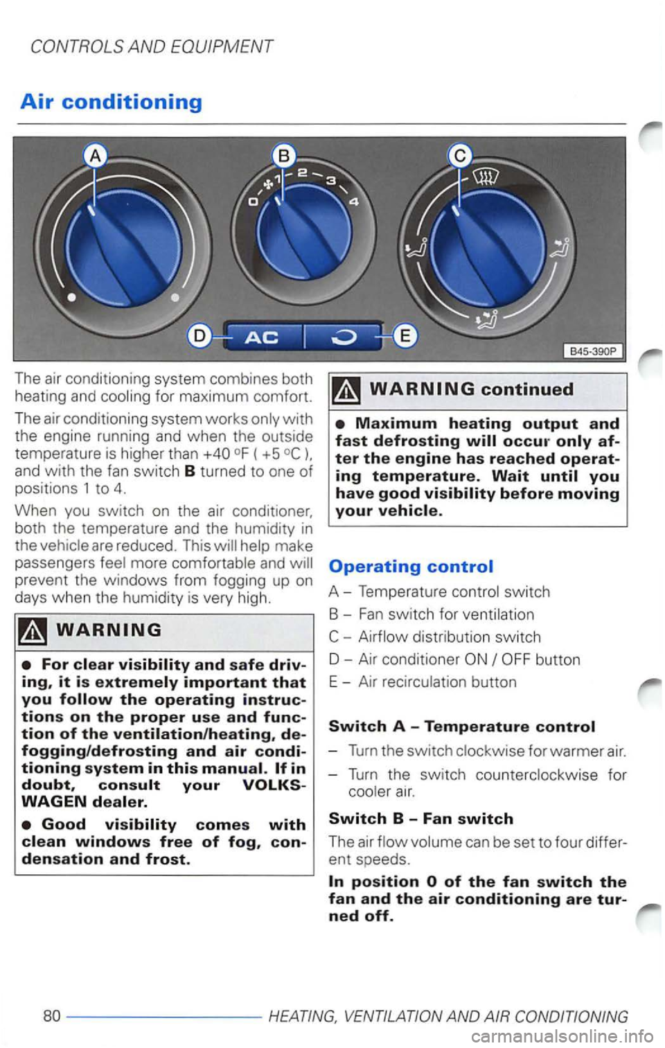 VOLKSWAGEN PASSAT 2000  Owners Manual Air conditioning 
The  air conditioning  system combines  both 
heating  and cooling  for maximum  comfort. 
The  air conditioning  system works only 
with the engine  running  and when  the outside 
