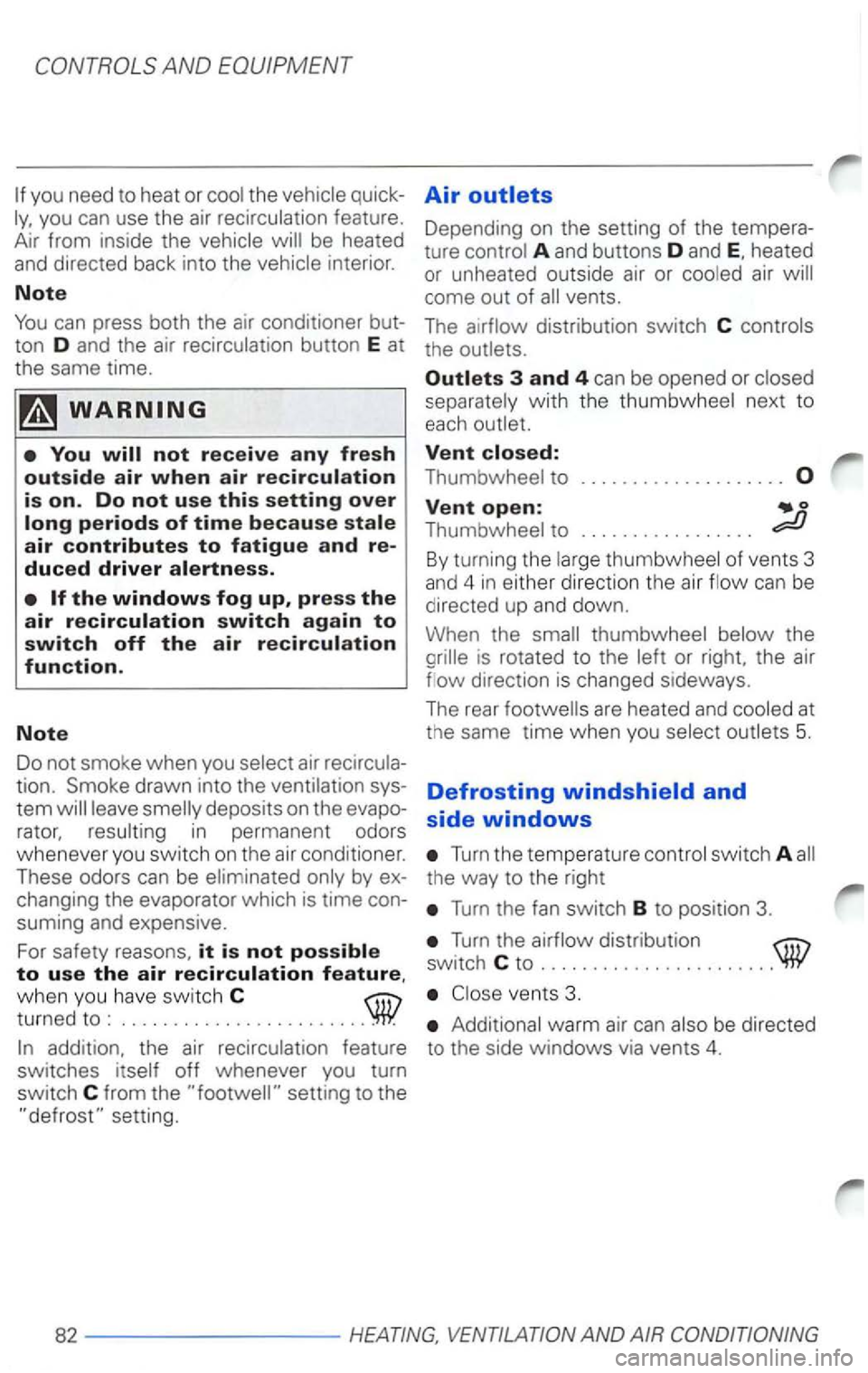VOLKSWAGEN PASSAT 2000  Owners Manual can press both the air conditioner  but­
ton  D and  the air recirculation  button E at 
the  same  time. 
You 
drawn  into the ventilation  sys­
tem will  leave  smelly  deposits  on the  evapo­
r