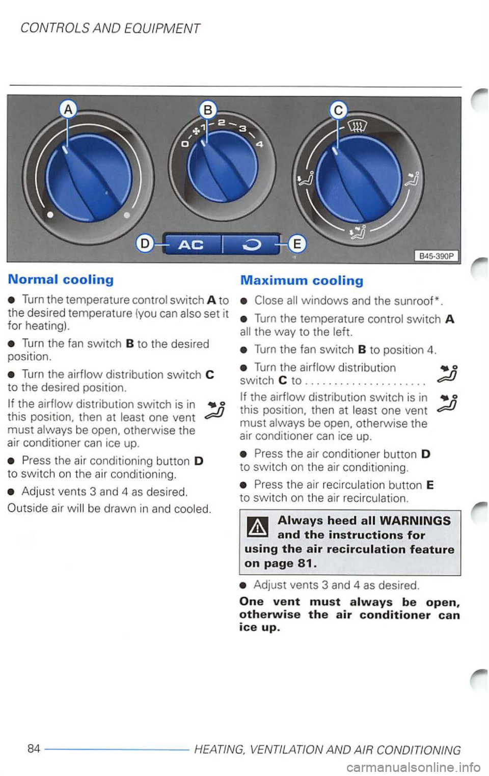 VOLKSWAGEN PASSAT 2000  Owners Manual AND EQUIPMENT 
Turn  the  temperature 
Turn the  temperature 
Turn the fan switch  B to  the  desired 
position. 
Turn the 
this  position.  then at 
Adjust  vents  3 and  4 as desired. 
Out side  air