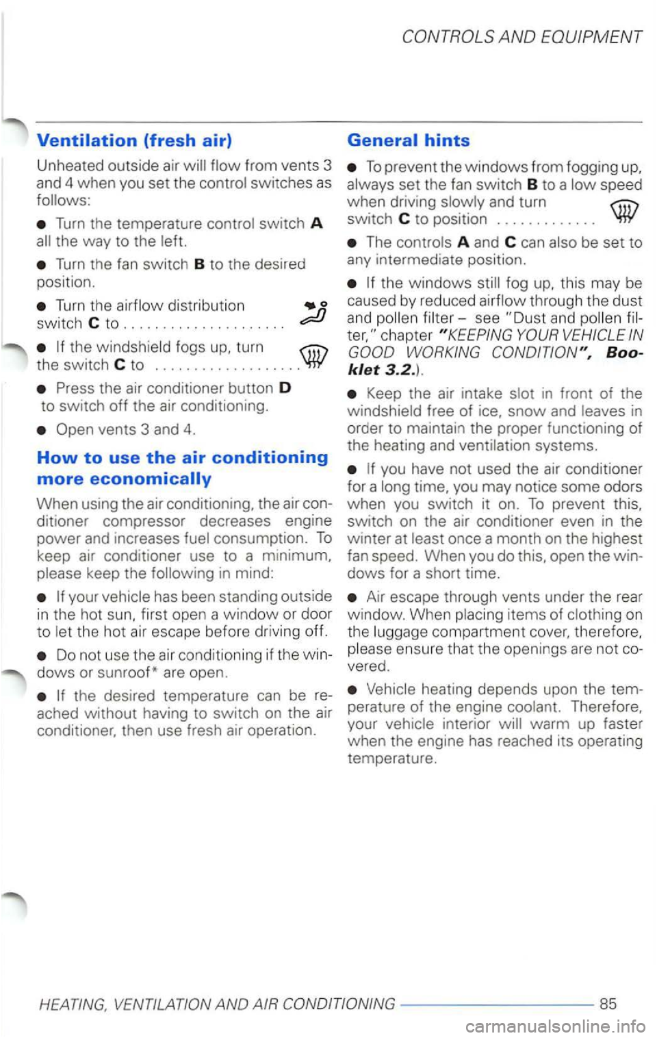 VOLKSWAGEN PASSAT 2000  Owners Manual Ventilation (fresh air) 
Unheated outside air switches as 
Turn the temperat ure 
Turn  the fan switch B to the  desired 
position. 
Turn the 
t h e fogs turn the  switch C to ......... ......... . 
P