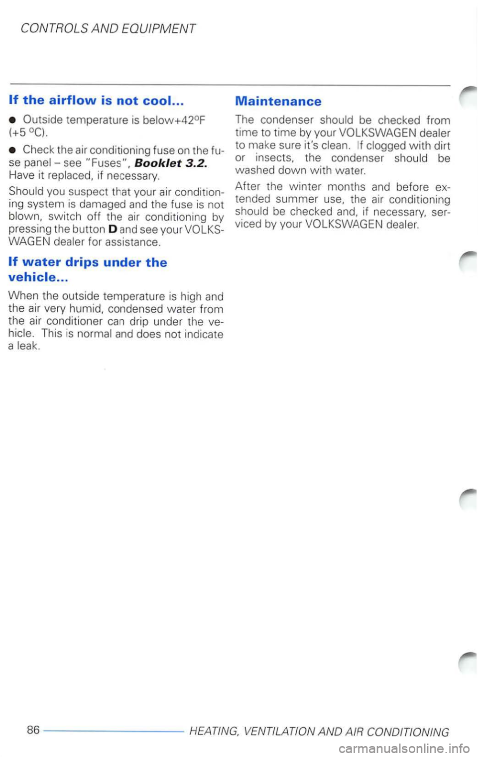 VOLKSWAGEN PASSAT 2000  Owners Manual Outside temperature  is 
see Booklet 3.2. 
Have it 
... 
When the  outside  temperature  is high  and 
the air very  humid,  condense d water from the air conditioner  can drip  und er  the  ve­
Main