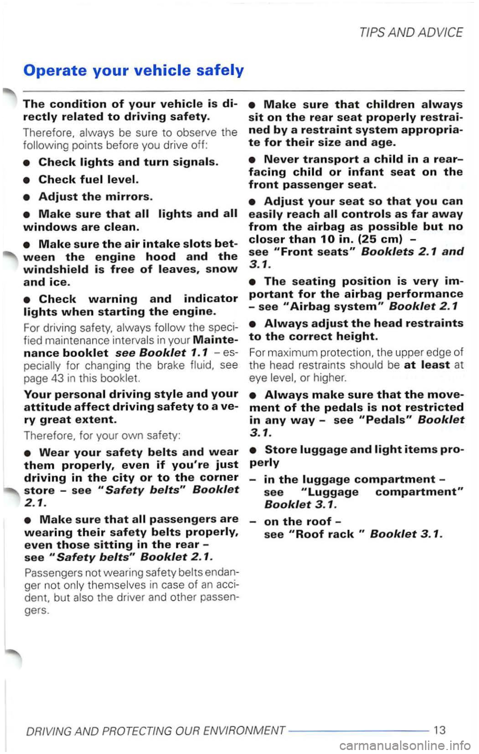 VOLKSWAGEN PASSAT 2000  Owners Manual Operate your vehicle safely 
The condition of your 
snow 
and ice. 
Your 
endan­
ger  not 
AND  ADVICE 
at 
eye 
or  higher . 
ENVIRONMENT ---------13  
