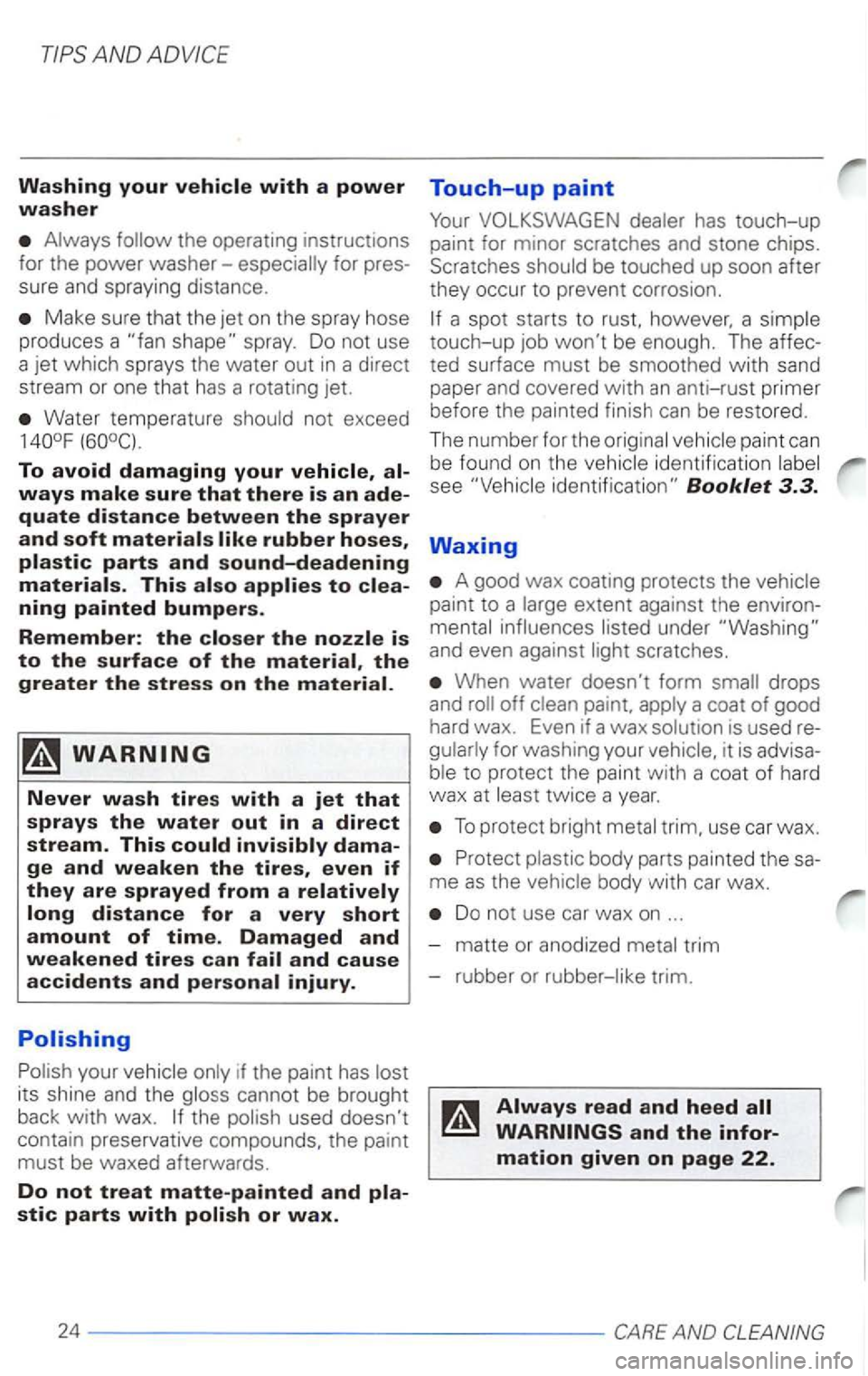 VOLKSWAGEN PASSAT 2000  Owners Manual Make sure that the jet on  the spray  hose 
produces  a 
spray . Do  not  use 
a  jet  which  sp rays  the water  out in a direct 
stream  or one  that 
has a rotating  jet. 
Water temperature 
To avo