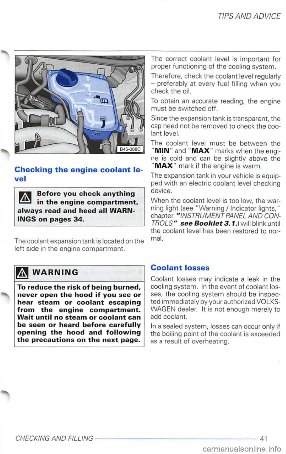 VOLKSWAGEN PASSAT 2000  Owners Manual Checking the engine 
when you 
check  the oil. 
To obtain an accu ra te  reading,  the engine 
must  be switched  off. 
marks  when  the  engi­
n e  is  col d and  can 
be slightly  above  the 
Indic