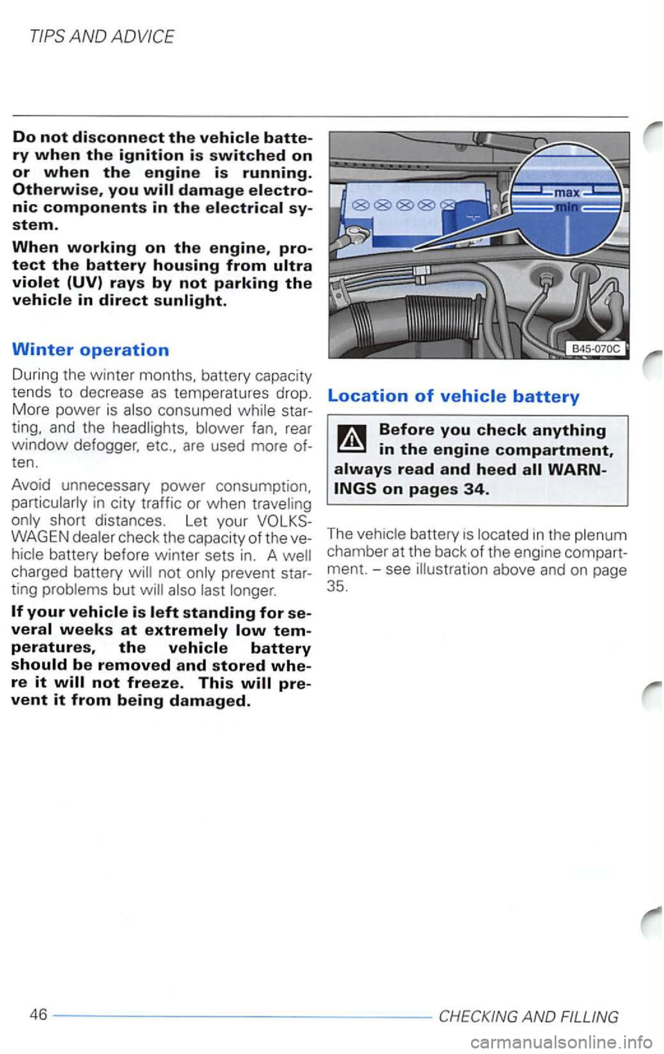 VOLKSWAGEN PASSAT 2000  Owners Manual Do not disconnect the 
pro­
tect the battery housing from 
Winter operation 
During the winter  months.  battery capacity 
tends 
to decrease as temperatures  drop. 
More  power  is consumed 
short d