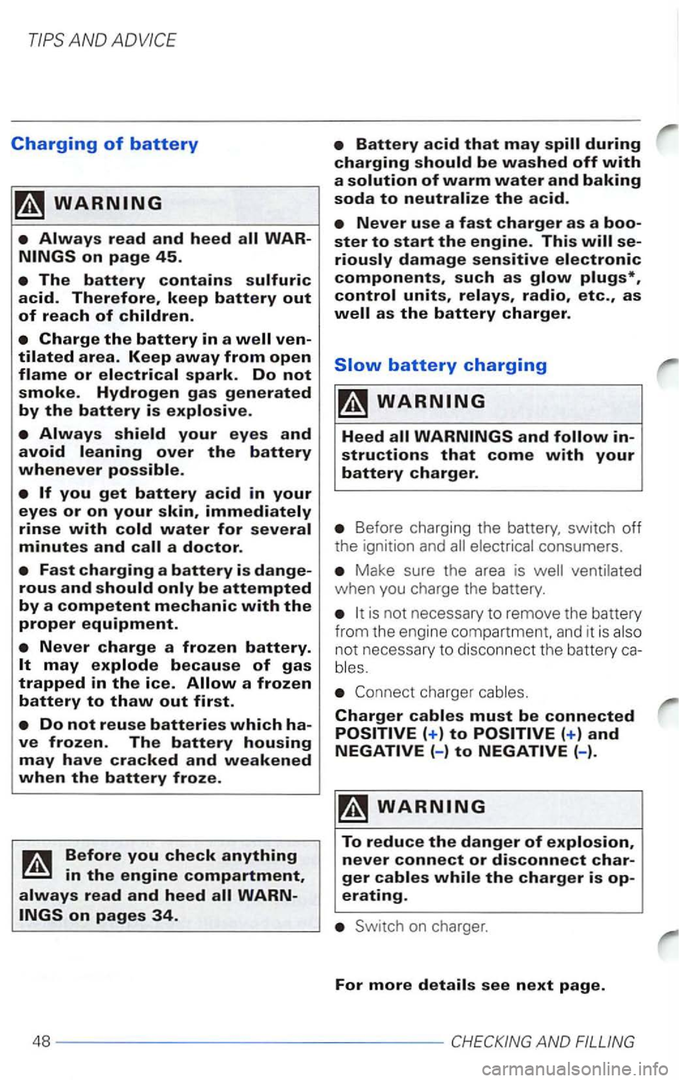 VOLKSWAGEN PASSAT 2000  Owners Manual Charging of battery 
the 
Before charging  the battery,  switch off 
the ignition  and consumers. 
Make sure the area  is 
is not necessary  to remove  the battery 
from  the engine  compartment.  and