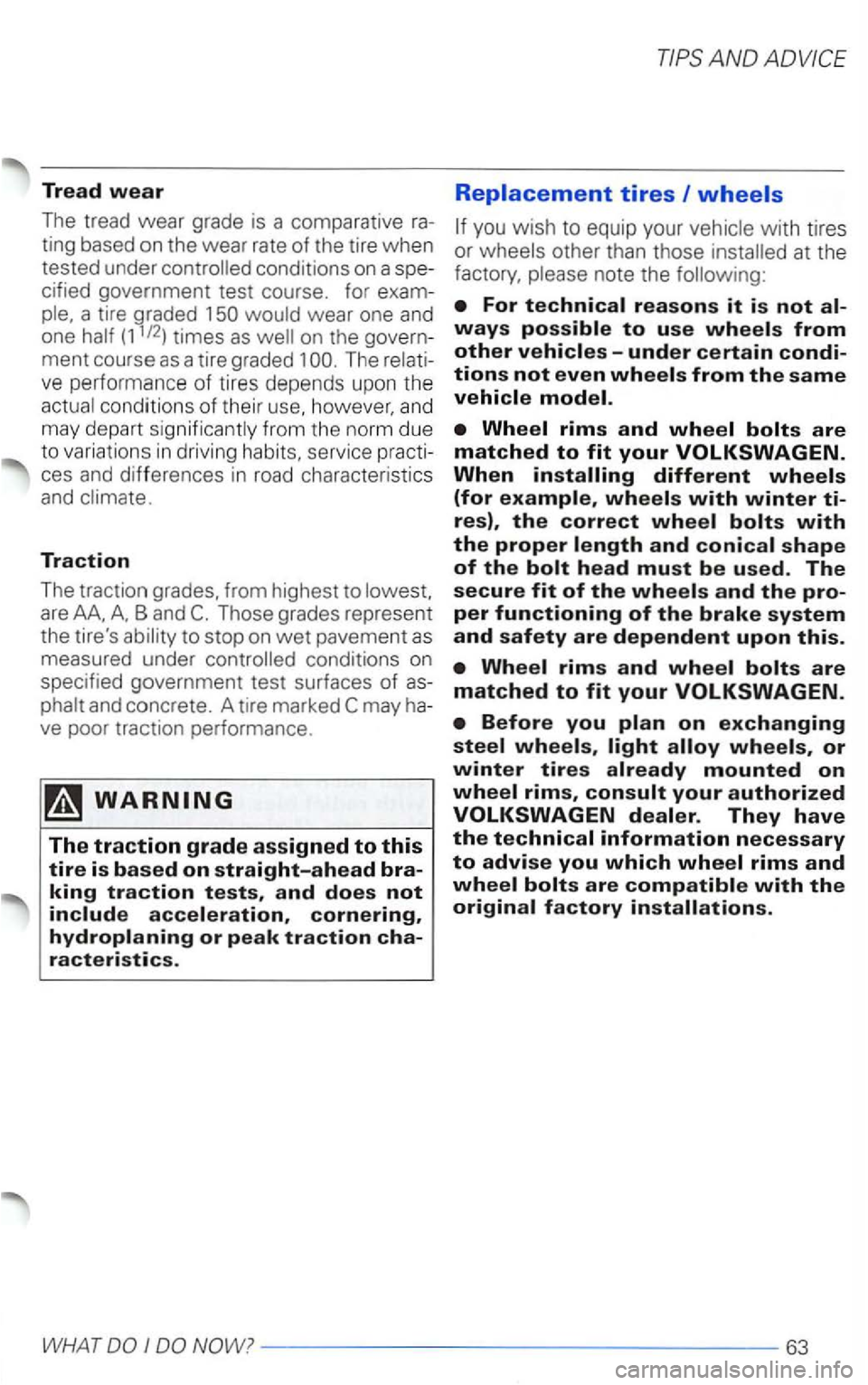VOLKSWAGEN PASSAT 2000  Owners Manual Tread wear 
The tread wear grade  is a comparative 
ting  based  on the  wear  rate of the tire when 
tested  under cified government  test course.  for 
ment course as a tire  graded  1 The 
ces and 