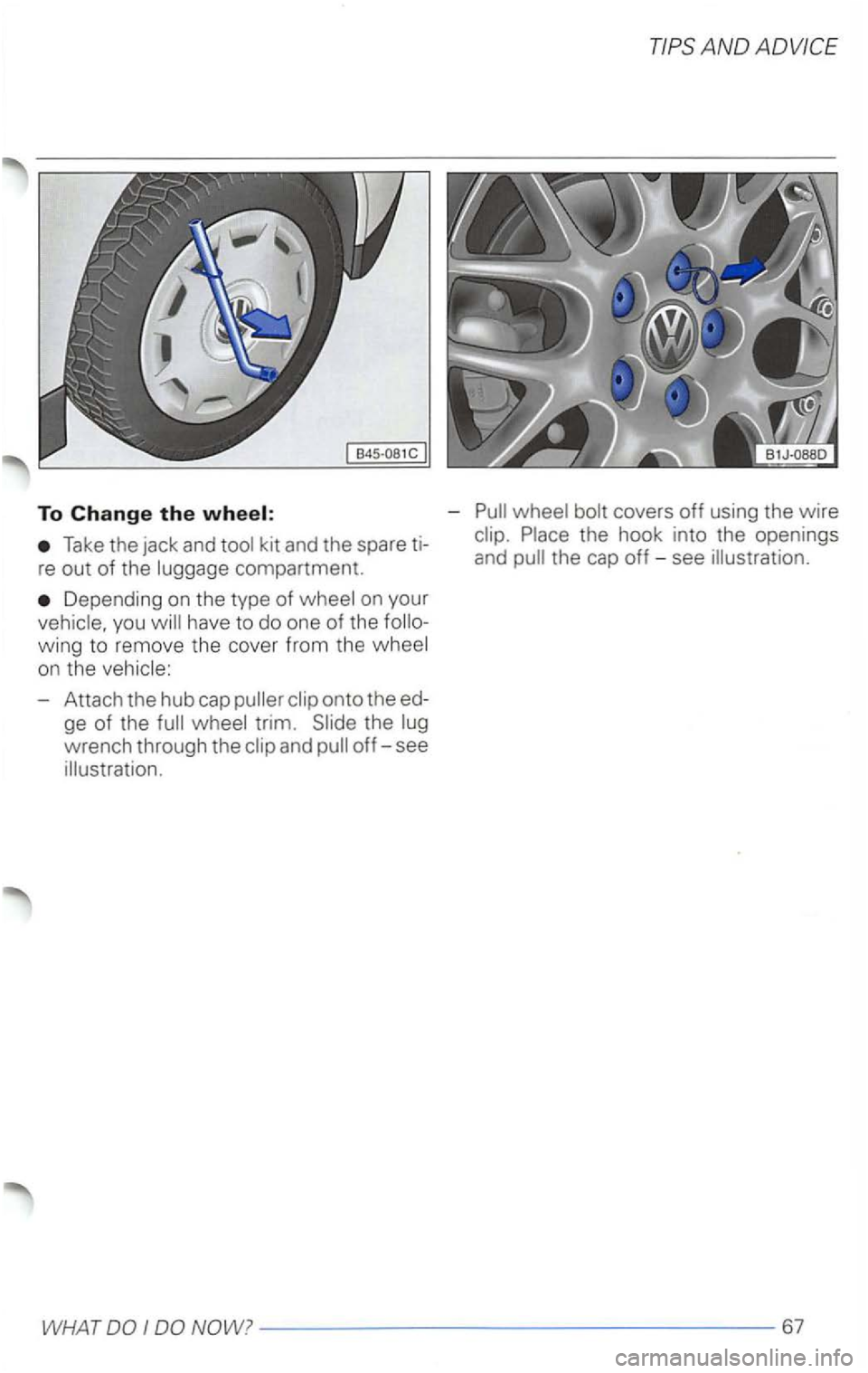 VOLKSWAGEN PASSAT 2000  Owners Manual To Change the 
Take the jack  and 
Depending  on the  type of 
you 
- Attach  the hub  cap  