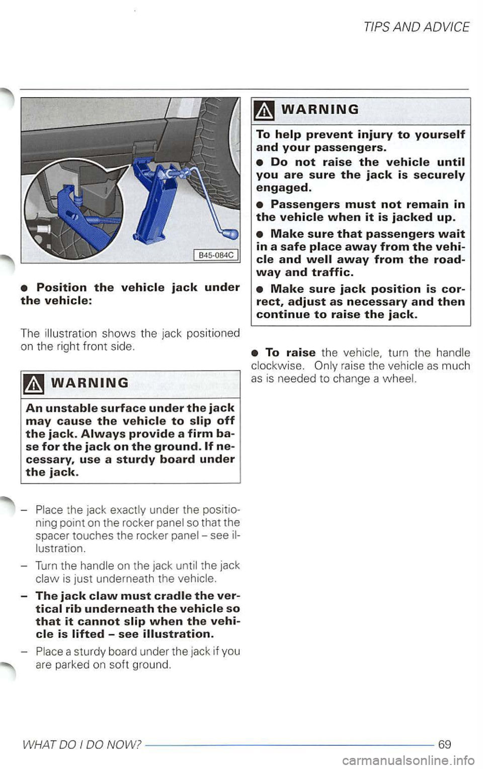 VOLKSWAGEN PASSAT 2000  Owners Manual ning point  on the  rocker 
-Turn the the  jack 
-The jack claw must cradle the ver­
tical rib underneath the vehicle so that it cannot slip when the vehi­cle is lifted -see illustration. 
-a sturdy