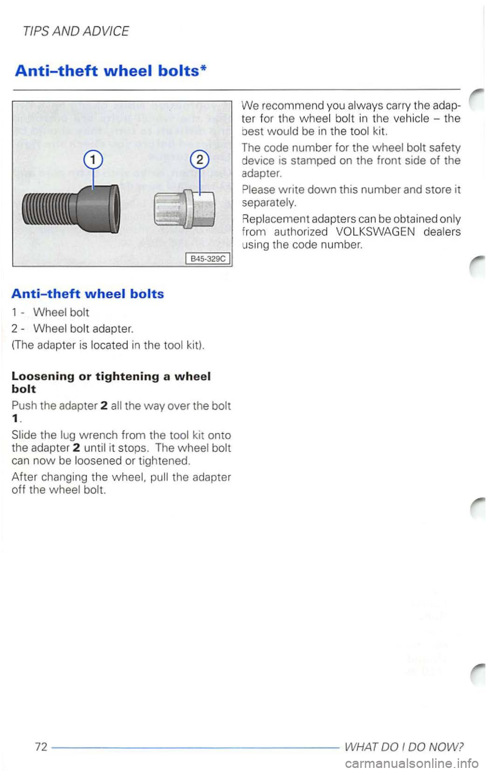 VOLKSWAGEN PASSAT 2000  Owners Manual Anti-theft wheel bolts* 
Anti-theft 
1 - Wheel  bolt 
2 - Wheel  bolt adapter. 
(The adapter  is located in the tool  kit). 
Loosening or tightening a wheel 
bolt 
Push  the adapter 2 the way over  th