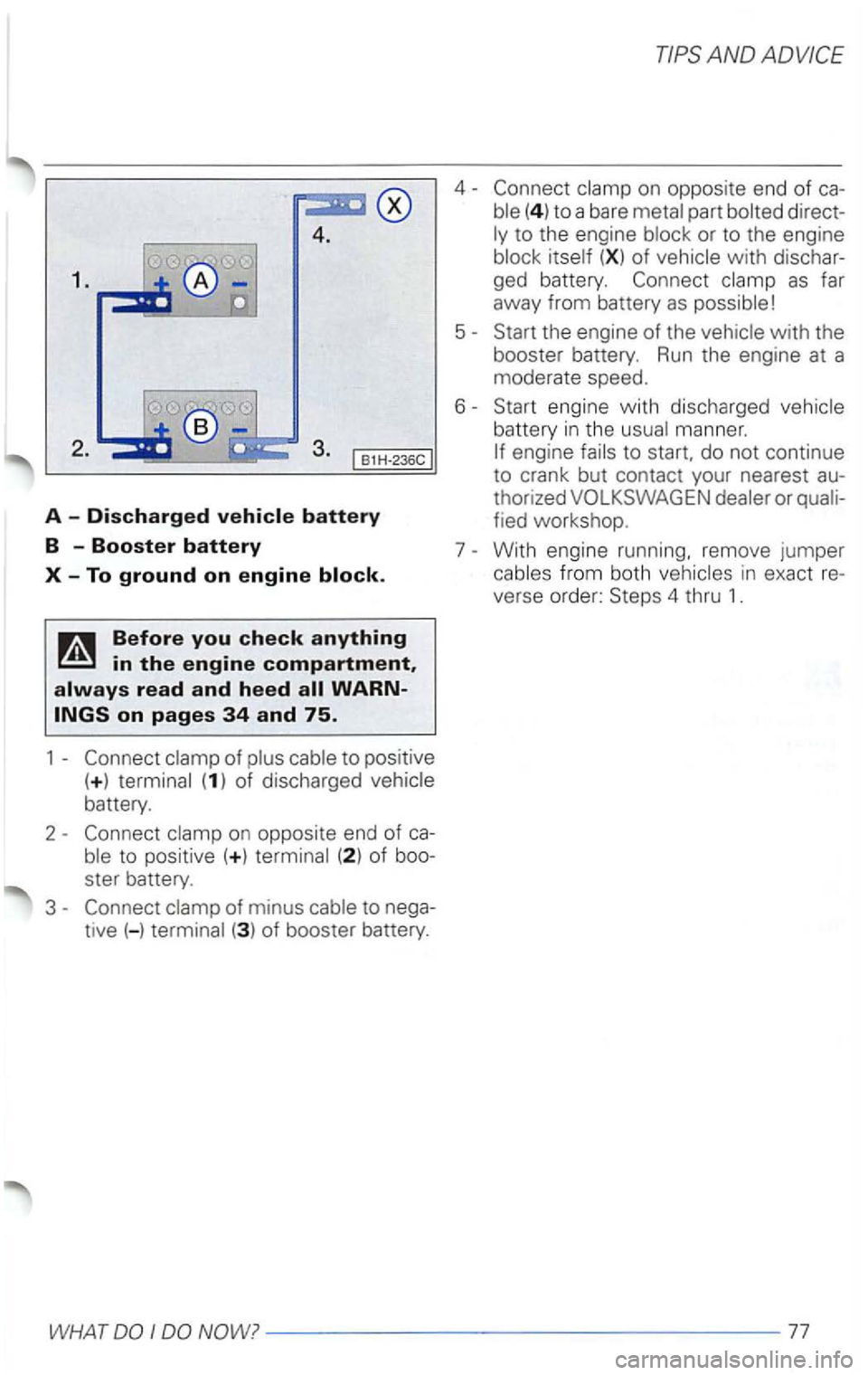 VOLKSWAGEN PASSAT 2000  Owners Manual 4. 
A  -Discharged vehicle battery 
B  -Booster battery 
X-To ground on engine block. 
ble to positive (+ ) terminal (2 ) of 
ster  battery. 
3 
clamp  of minus  cable to nega­
tive  (-) terminal  (3